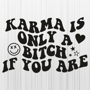 Karma Is Only A Bitch If You Are Svg