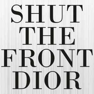 Shut-The-Front-Dior-Svg