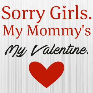Sorry-Girls-My-Mommys-My-Valentine-Svg