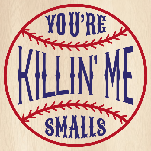 Youre-Killin-Me-Smalls-Svg